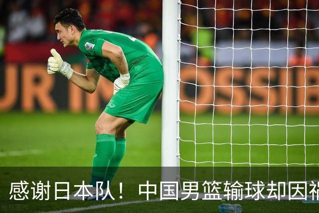 感谢日本队！中国男篮输球却因祸得福，赛后收获3个好消息